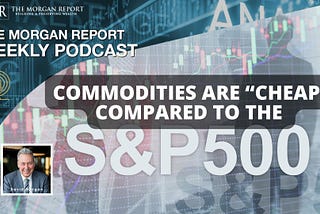 Commodities Are “Cheap” Compared To The S&P500