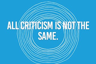 All criticism is not the same