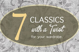 7 CLASSICS WITH A TWIST FOR YOUR WARDROBE