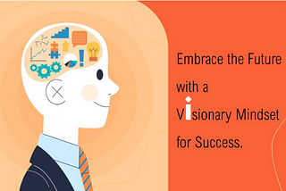 Embrace the Future with a Visionary Mindset for Success