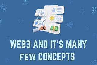 Web3 and it’s many few concepts