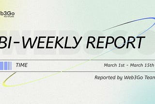 Web3Go Bi-Weekly Report: March 1st — March 15th