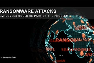 Ransomware Attacks — Employees could be part of the problem