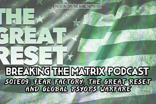 BTM PODCAST S01E09: FEAR FACTORY, THE GREAT RESET AND GLOBAL PSYOPS WARFARE