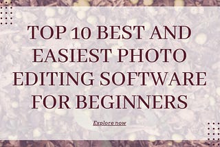 Top 10 Best Image Editing Software for Beginners (Explore Now)