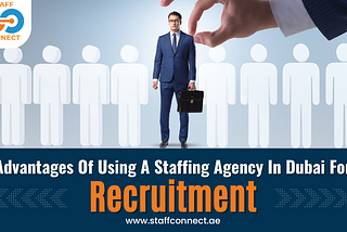 Advantages Of Using A Staffing Agency In Dubai For Recruitment