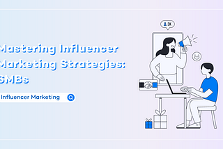 Mastering Influencer Marketing Strategies for Small & Medium-Sized Businesses