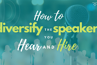 How to Diversify the Speakers You Hear and Hire