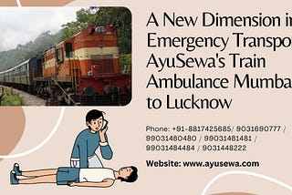 A New Dimension in Emergency Transport: AyuSewa’s Train Ambulance Mumbai to Lucknow