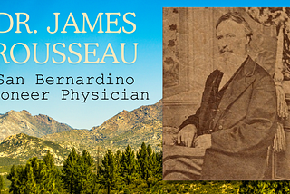 Dr. James Rousseau: San Bernardino’s Most Notable Pioneer Physician