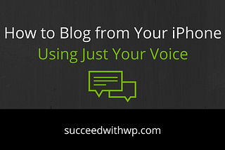 How to Blog from Your iPhone (without typing)