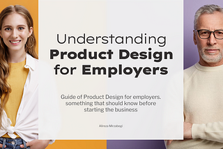 Understanding Product Design for Employers — Important Guides