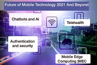 The Future of Mobile technology 2021 and Beyond