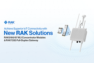 Announcing New RAK Solutions: RAK5166/67 WisLink Concentrator Module and RAK7285 WisGate Edge Ultra…