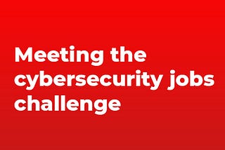 Meeting the cybersecurity jobs challenge