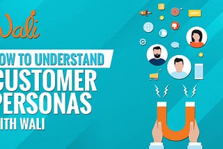 How to Understand Customer Personas with Wali [2021 Edition]