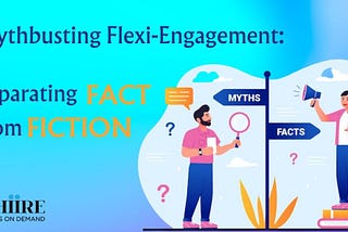 Myth Busting Flexi-Engagement: Separating Fact from Fiction