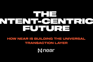 The Intent-Centric Future: How NEAR Is Building the Universal Transaction Layer