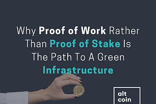 Why Proof of Work Rather Than Proof of Stake Is The Path To A Green Infrastructure