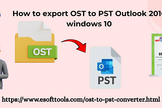 How to export OST to PST Outlook 2016 Windows 10?