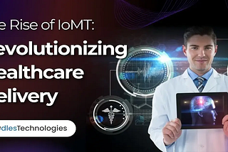 The Rise of IoMT : Revolutionizing Healthcare Delivery