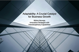 Adaptability: A Crucial Catalyst for Business Growth — Misha Harneja