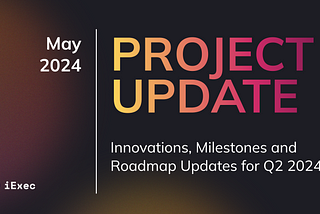 Project Update May 2024: Latest Innovations, Milestones and Roadmap Updates — Q2