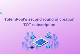 TotemPool’s second round of creation TOT subscription
