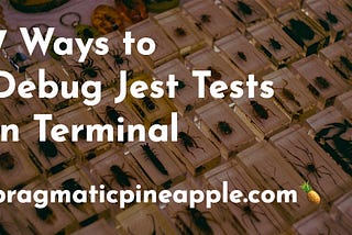 7 Ways to Debug Jest Tests in Terminal