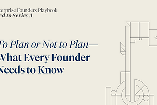 To Plan or Not to Plan — What Every Founder Needs to Know