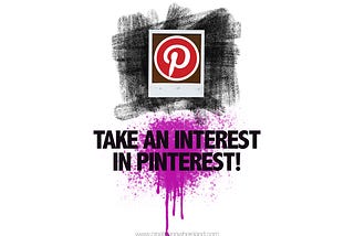 TAKE AN INTEREST IN PINTEREST!