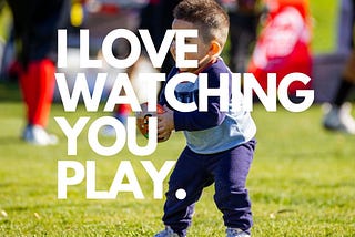 “I Love watching You Play.”