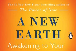 Looking for the meaning of your life? Start to read this book — A New Earth by Eckhart Tolle