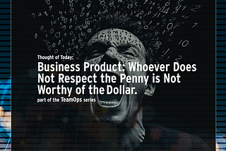 Business Product: Whoever Does Not Respect the Penny is Not Worthy of the Dollar