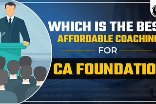 Which Is The Best Affordable Coaching For CA Foundation?