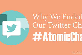 Why We Ended Our Twitter Chat #AtomicChat