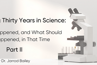 Part II: Approaching Thirty Years in Science: What Has Happened, and What Should Have Happened, in…