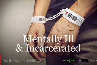 Episode art for the News Beat podcast episode ‘Mentally Ill & Incarcerated’