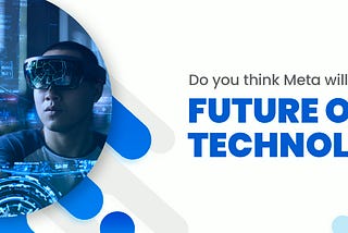 Do You Think Meta Will Be The Future Of Technology?