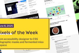 Pixels of the Week — June 8, 2025 From accessibility designer to CSS holographic masks and fermented miso in space