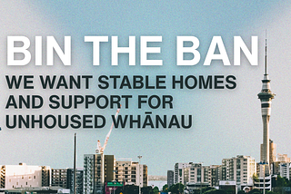 Open Letter: Bin the Ban — we want stable homes and support for unhoused whānau