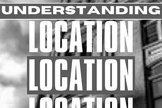 Understanding Location, Location, Location in Real Estate