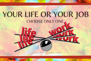 YOUR LIFE OR YOUR JOB —  CHOOSE ONLY ONE