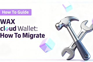 How to Migrate to the New WAX Cloud Wallet: Complete Step-by-Step Guide