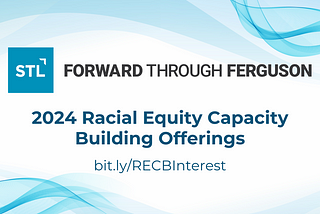 Banner with blue waves, Forward Through Ferguson logo and the text 2024 Racial Equity Capacity Building offerings in blue, followed by link to RECB Interest form: bit.ly/RECBInterest