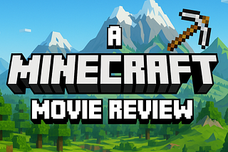 I Watched The Minecraft Movie…