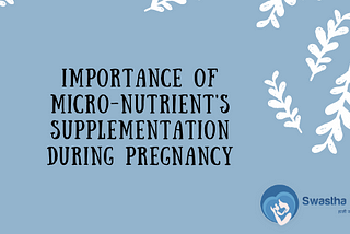 Importance of micro-nutrient's supplementation during pregnancy