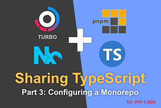 Sharing TypeScript — Part 3: Configuring a Monorepo, by Joe Lapp