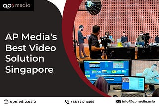 AP Media is Leading Singapore’s Communication Video Solutions