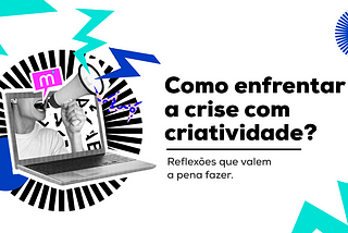 Como enfrentar a crise com criatividade? Reflexões que valem a pena fazer